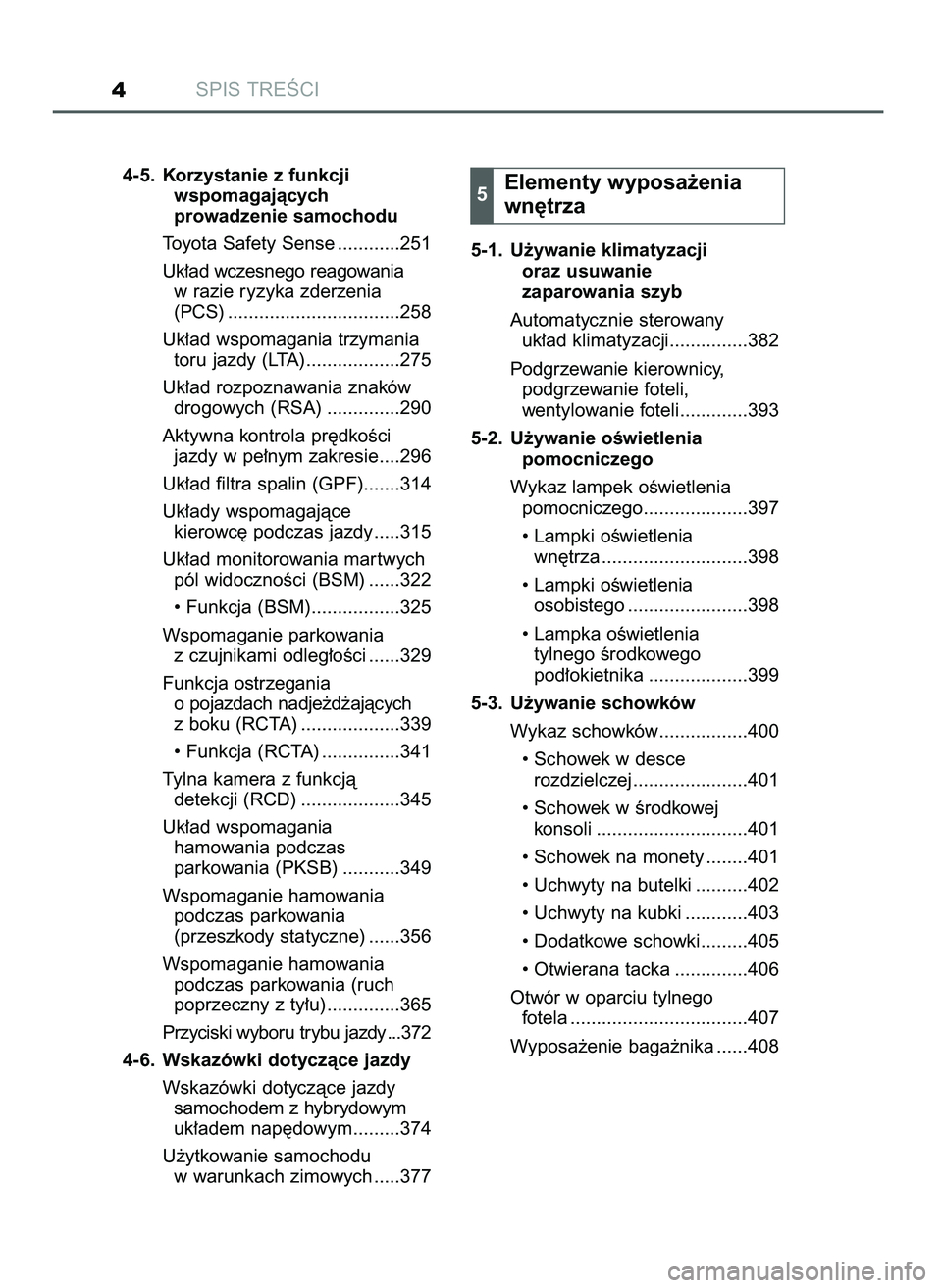 TOYOTA CAMRY 2022 Instrukcja obsługi (in Polish) SPIS TREÂCI4
4-5. Korzystanie z funkcji
wspomagajàcych
prowadzenie samochodu
Toyota Safety Sense ............251
Uk∏ad wczesnego reagowania
w razie ryzyka zderzenia
(PCS) ...................... TOYOTA CAMRY 2022 Instrukcja obsługi (in Polish) SPIS TREÂCI4
4-5. Korzystanie z funkcji
wspomagajàcych
prowadzenie samochodu
Toyota Safety Sense ............251
Uk∏ad wczesnego reagowania
w razie ryzyka zderzenia
(PCS) ......................