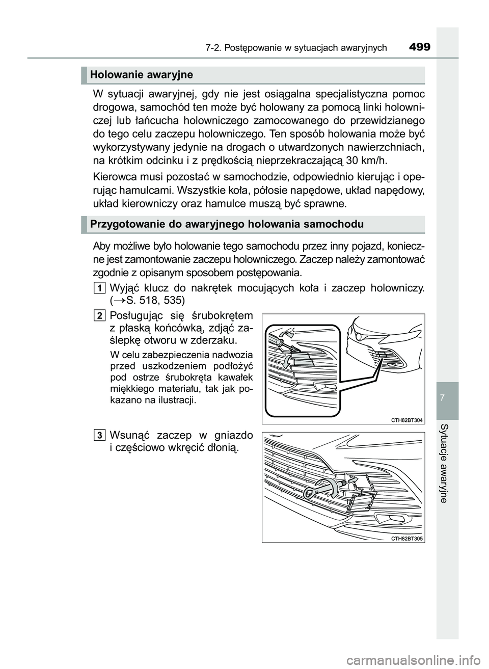 TOYOTA CAMRY 2022  Instrukcja obsługi (in Polish) W sytuacji  awaryjnej,  gdy  nie  jest  osiàgalna  specjalistyczna  pomoc
drogowa, samochód ten mo˝e byç holowany za pomocà linki holowni-
czej  lub  ∏aƒcucha  holowniczego  zamocowanego  do  