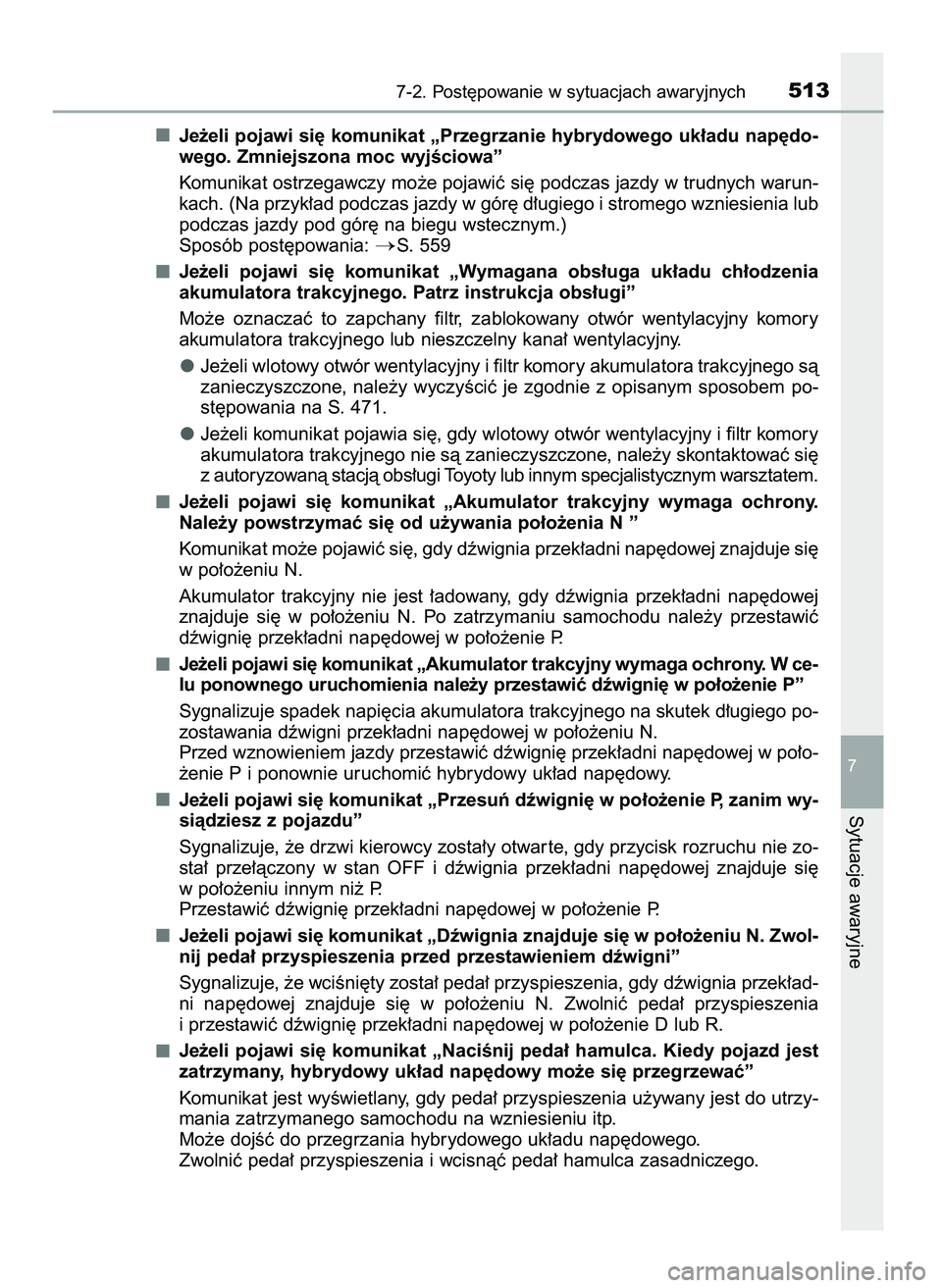 TOYOTA CAMRY 2022  Instrukcja obsługi (in Polish) Je˝eli pojawi si´ komunikat „Przegrzanie hybrydowego uk∏adu nap´do-
wego. Zmniejszona moc wyjÊciowa”
Komunikat ostrzegawczy mo˝e pojawiç si´ podczas jazdy w trudnych warun-
kach. (Na przy