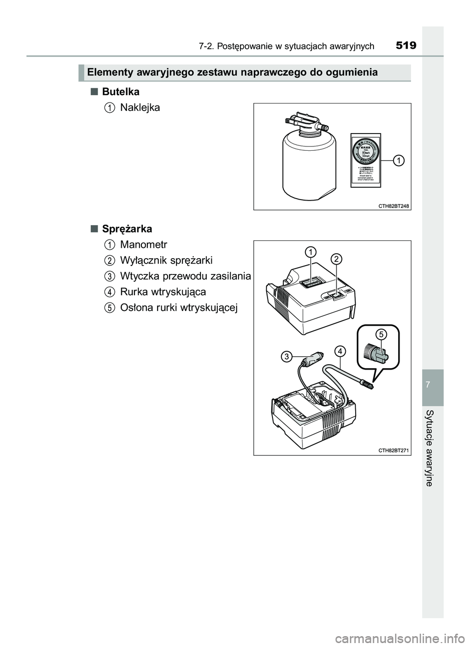 TOYOTA CAMRY 2022  Instrukcja obsługi (in Polish) Butelka
Naklejka
Spr´˝arka
Manometr
Wy∏àcznik spr´˝arki
Wtyczka przewodu zasilania
Rurka wtryskujàca
Os∏ona rurki wtryskujàcej
7-2. Post´powanie w sytuacjach awaryjnych519
7
Sytuacje awary