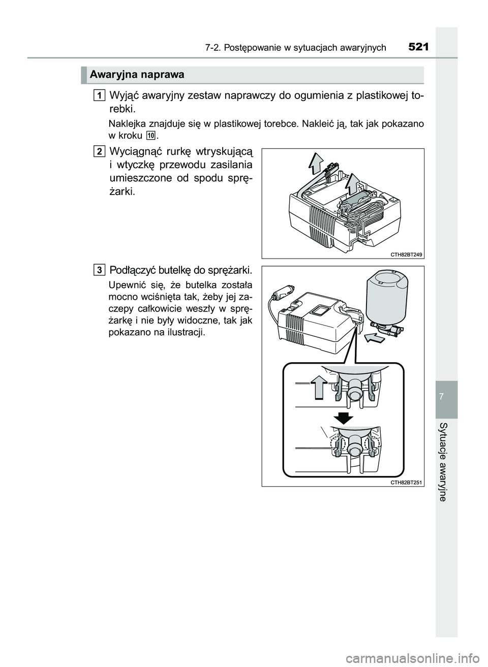 TOYOTA CAMRY 2022  Instrukcja obsługi (in Polish) Wyjàç awaryjny zestaw naprawczy do ogumienia z plastikowej to-
rebki.
Naklejka znajduje si´ w plastikowej torebce. Nakleiç jà, tak jak pokazano
w kroku  .
Wyciàgnàç  rurk´  wtryskujàcà
i wt