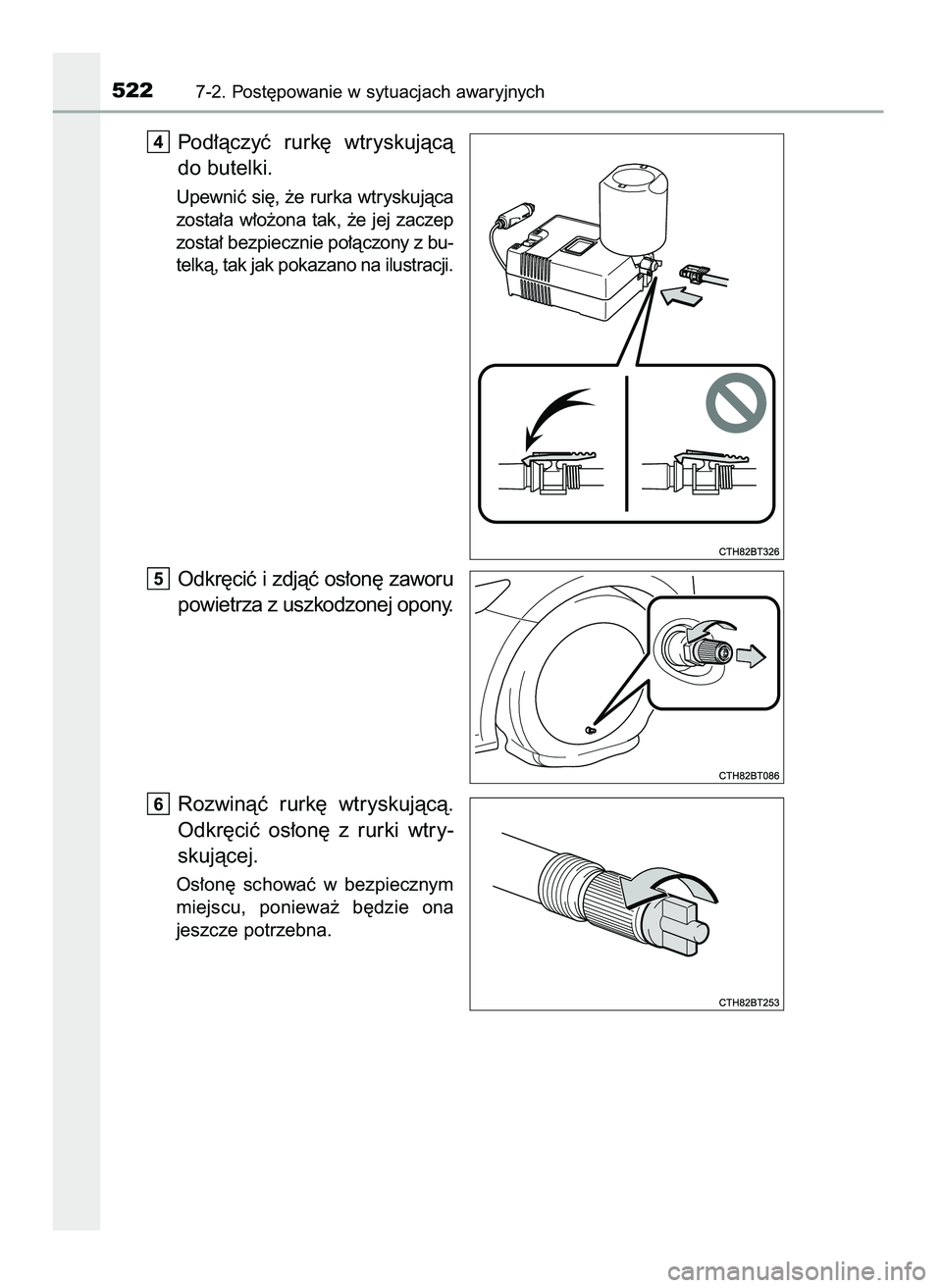 TOYOTA CAMRY 2022  Instrukcja obsługi (in Polish) Pod∏àczyç  rurk´  wtryskujàcà
do butelki.
Upewniç  si´,  ˝e  rurka  wtryskujàca
zosta∏a  w∏o˝ona  tak,  ˝e  jej  zaczep
zosta∏ bezpiecznie po∏àczony z bu-
telkà, tak jak pokazan