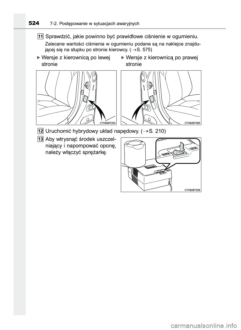 TOYOTA CAMRY 2022  Instrukcja obsługi (in Polish) Sprawdziç, jakie powinno byç prawid∏owe ciÊnienie w ogumieniu.
Zalecane war toÊci ciÊnienia w ogumieniu podane sà na naklejce znajdu-
jàcej si´ na s∏upku po stronie kierowcy. (
S. 575)
ó