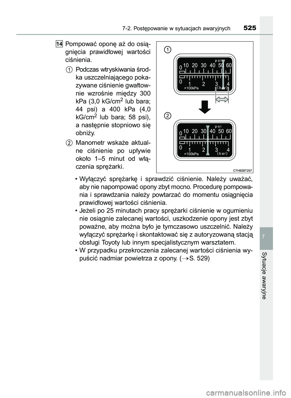 TOYOTA CAMRY 2022  Instrukcja obsługi (in Polish) Pompowaç opon´ a˝ do osià-
gni´cia  prawid∏owej  war toÊci
ciÊnienia.
Podczas wtryskiwania Êrod-
ka uszczelniajàcego poka-
zywane ciÊnienie gwa∏tow-
nie  wzroÊnie  mi´dzy  300
kPa  (3,