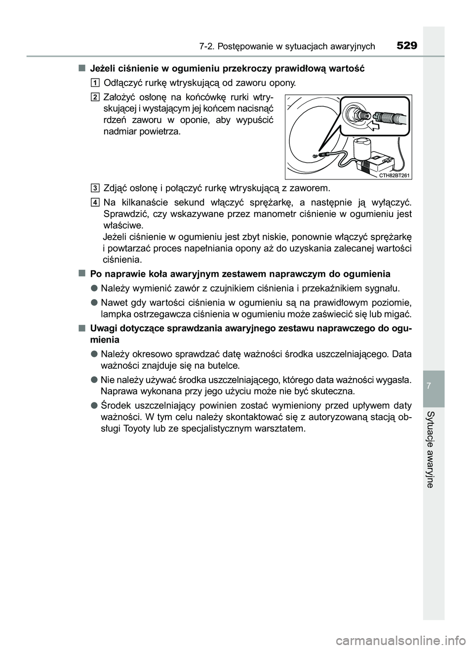 TOYOTA CAMRY 2022  Instrukcja obsługi (in Polish) Je˝eli ciÊnienie w ogumieniu przekroczy prawid∏owà wartoÊç
Od∏àczyç rurk´ wtryskujàcà od zaworu opony.
Za∏o˝yç  os∏on´  na  koƒcówk´  rurki  wtry-
skujàcej i wystajàcym jej k