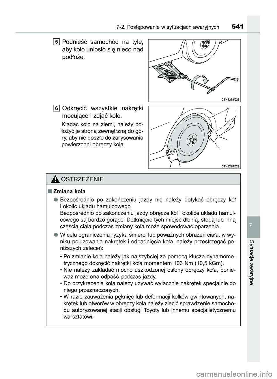 TOYOTA CAMRY 2022  Instrukcja obsługi (in Polish) PodnieÊç  samochód  na  tyle,
aby ko∏o unios∏o si´ nieco nad
pod∏o˝e.
Odkr´ciç  wszystkie  nakr´tki
mocujàce i zdjàç ko∏o.
K∏adàc  ko∏o  na  ziemi,  nale˝y  po-
∏o˝yç je s