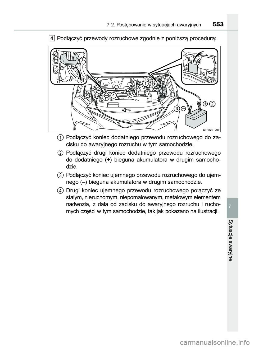 TOYOTA CAMRY 2022  Instrukcja obsługi (in Polish) Pod∏àczyç przewody rozruchowe zgodnie z poni˝szà procedurà:
Pod∏àczyç  koniec  dodatniego  przewodu  rozruchowego  do  za-
cisku do awaryjnego rozruchu w tym samochodzie.
Pod∏àczyç  dru