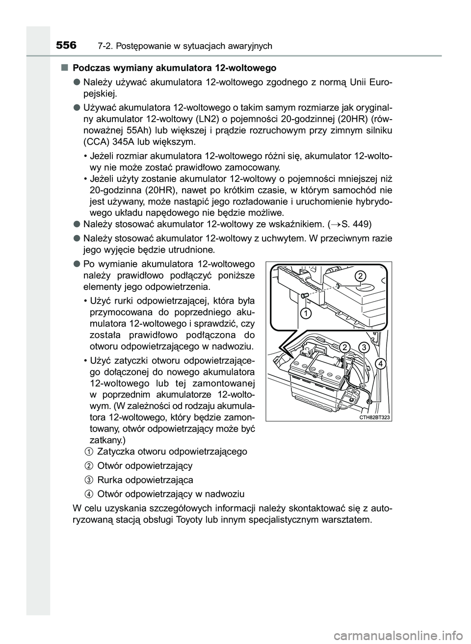 TOYOTA CAMRY 2022  Instrukcja obsługi (in Polish) Podczas wymiany akumulatora 12-woltowego
Nale˝y  u˝ywaç  akumulatora  12-woltowego  zgodnego  z normà  Unii  Euro-
pejskiej.
U˝ywaç akumulatora 12-woltowego o takim samym rozmiarze jak oryginal-