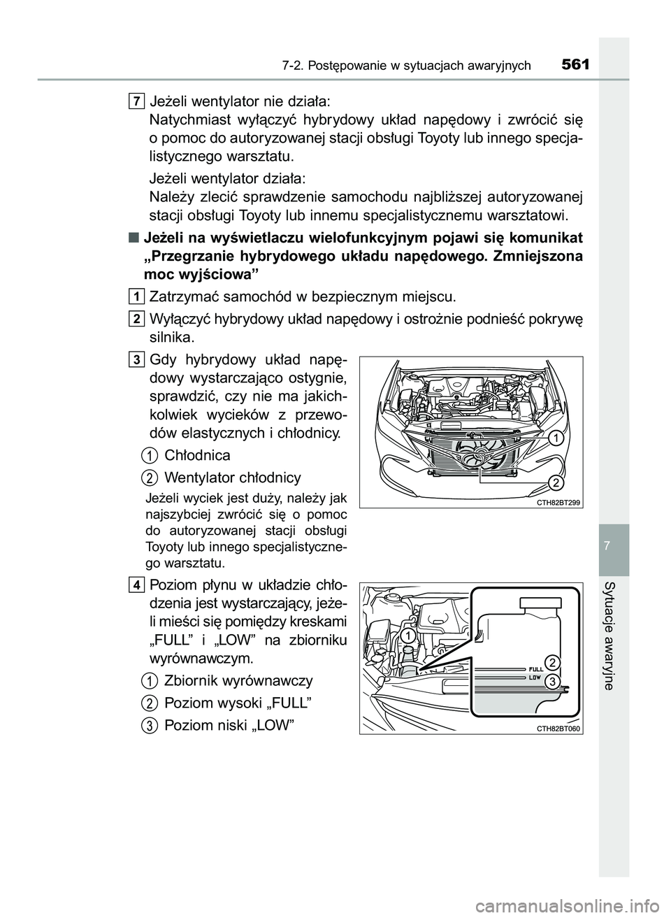 TOYOTA CAMRY 2022  Instrukcja obsługi (in Polish) Je˝eli wentylator nie dzia∏a:
Natychmiast  wy∏àczyç  hybrydowy  uk∏ad  nap´dowy  i zwróciç  si´
o pomoc do autoryzowanej stacji obs∏ugi Toyoty lub innego specja-
listycznego warsztatu.
