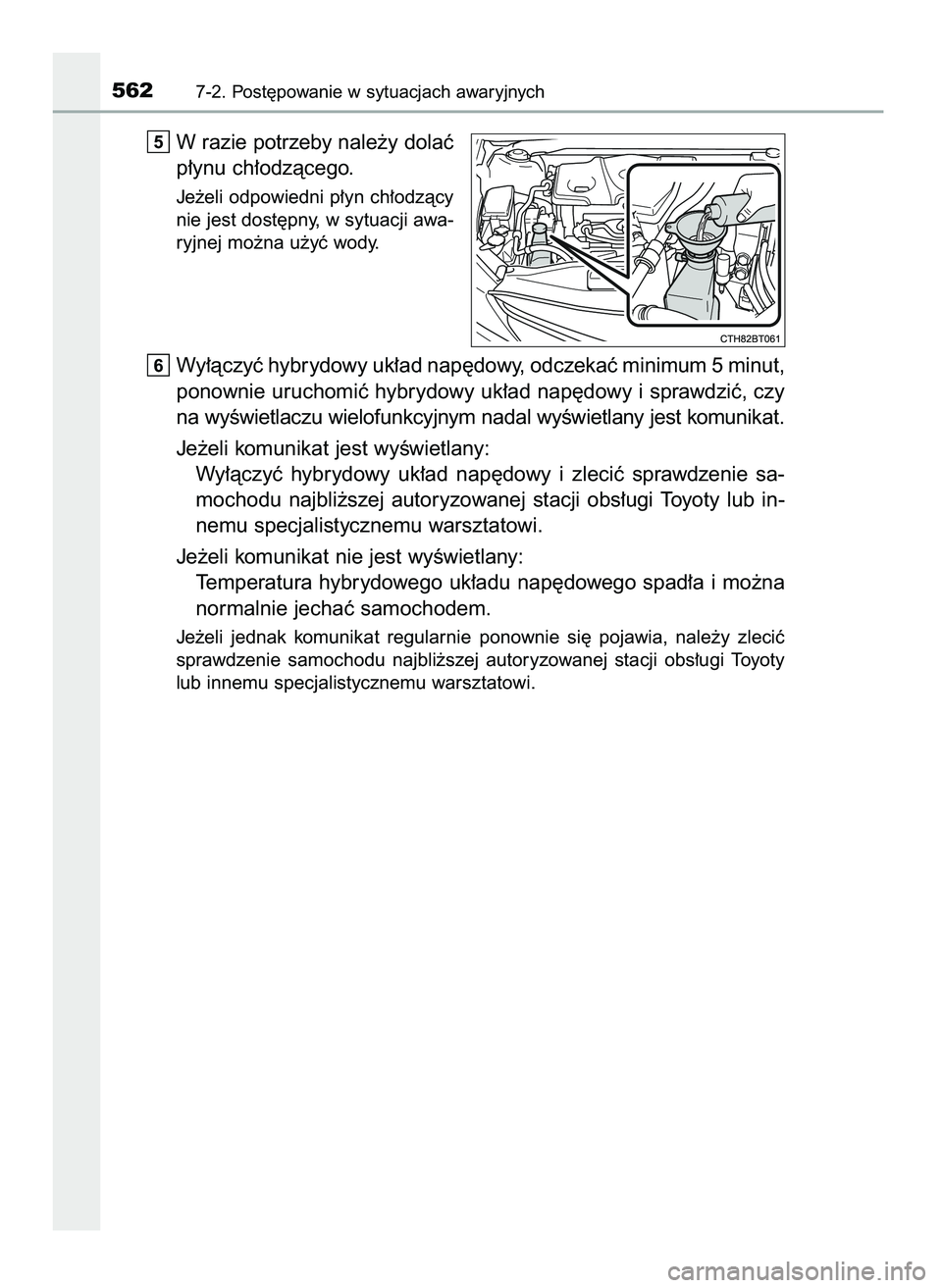 TOYOTA CAMRY 2022  Instrukcja obsługi (in Polish) W razie potrzeby nale˝y dolaç
p∏ynu ch∏odzàcego.
Je˝eli odpowiedni p∏yn ch∏odzàcy
nie jest dost´pny, w sytuacji awa-
ryjnej mo˝na u˝yç wody.
Wy∏àczyç hybrydowy uk∏ad nap´dowy, 