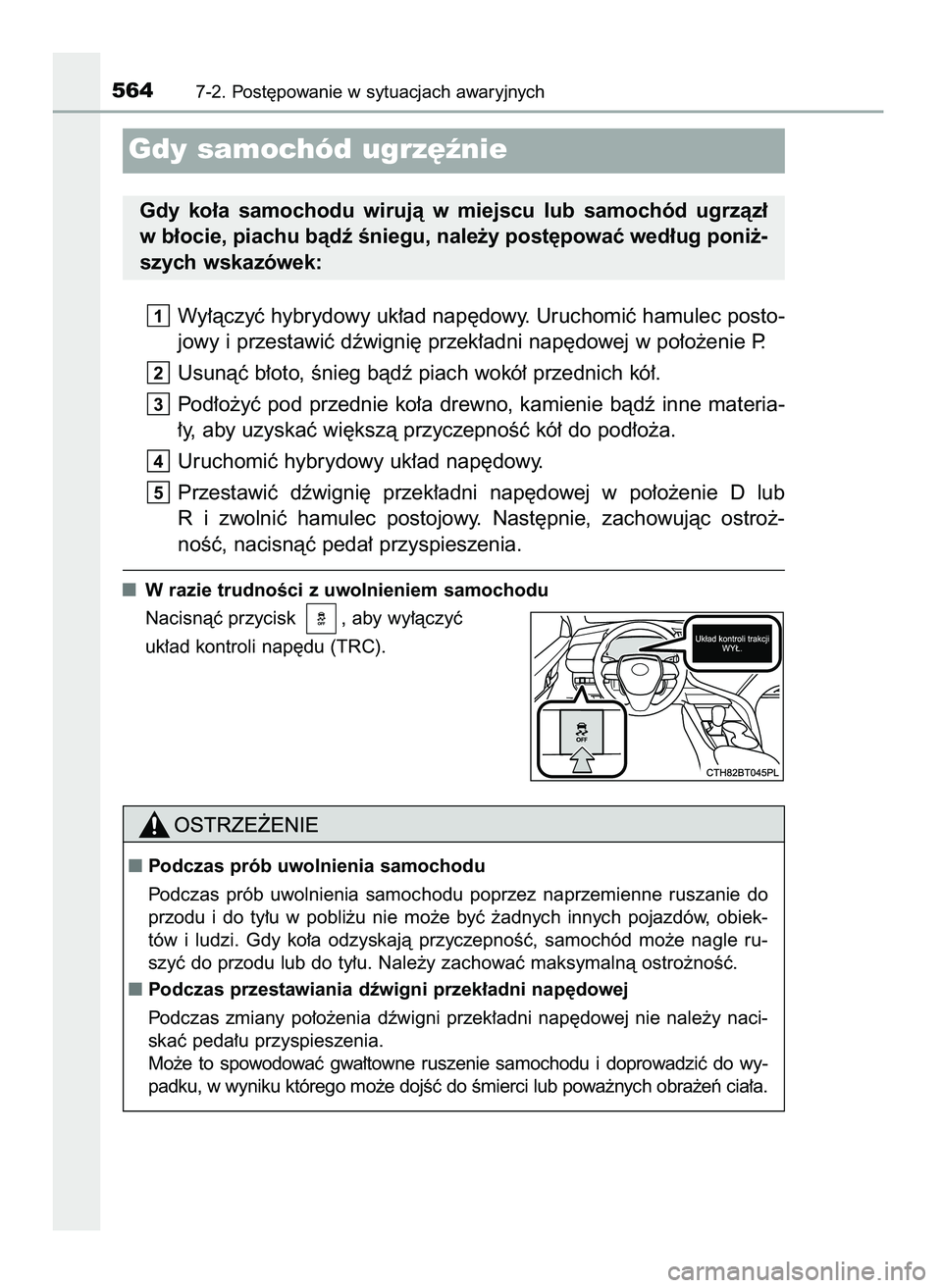 TOYOTA CAMRY 2022  Instrukcja obsługi (in Polish) Wy∏àczyç hybrydowy uk∏ad nap´dowy. Uruchomiç hamulec posto-
jowy i przestawiç dêwigni´ przek∏adni nap´dowej w po∏o˝enie P.
Usunàç b∏oto, Ênieg bàdê piach wokó∏ przednich kó