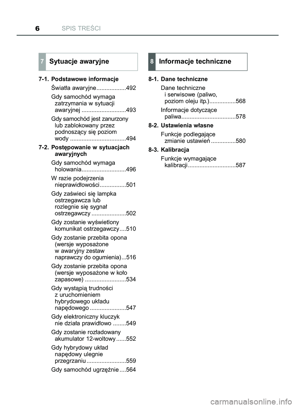 TOYOTA CAMRY 2022  Instrukcja obsługi (in Polish) 7-1. Podstawowe informacje
Âwiat∏a awaryjne ..................492
Gdy samochód wymaga 
zatrzymania w sytuacji 
awaryjnej ...........................493
Gdy samochód jest zanurzony
lub zablokowany