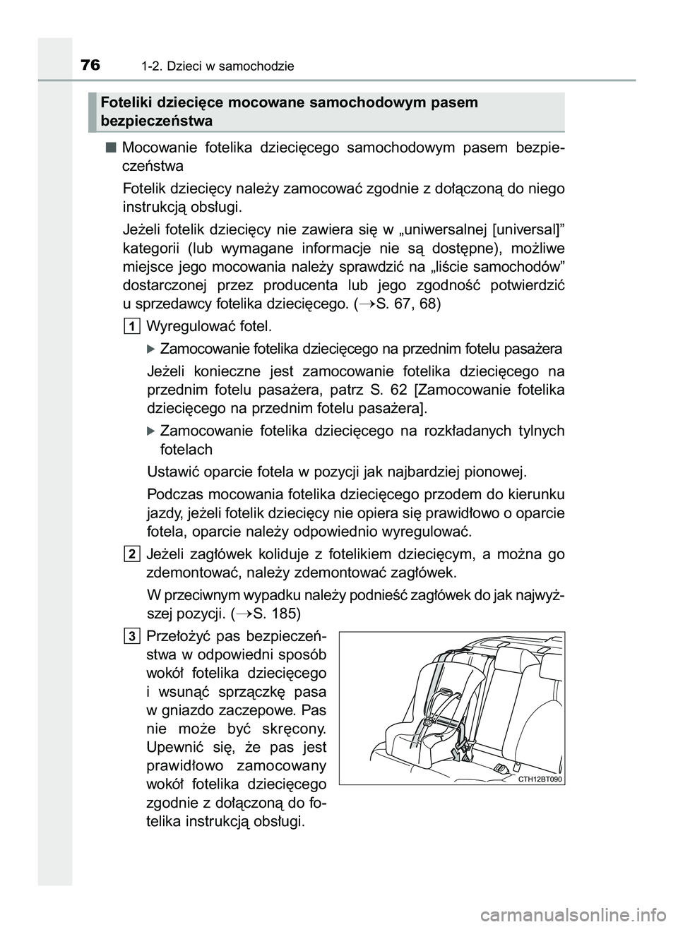 TOYOTA CAMRY 2022  Instrukcja obsługi (in Polish) Mocowanie  fotelika  dzieci´cego  samochodowym  pasem  bezpie-
czeƒstwa
Fotelik dzieci´cy nale˝y zamocowaç zgodnie z do∏àczonà do niego
instrukcjà obs∏ugi.
Je˝eli  fotelik  dzieci´cy  ni