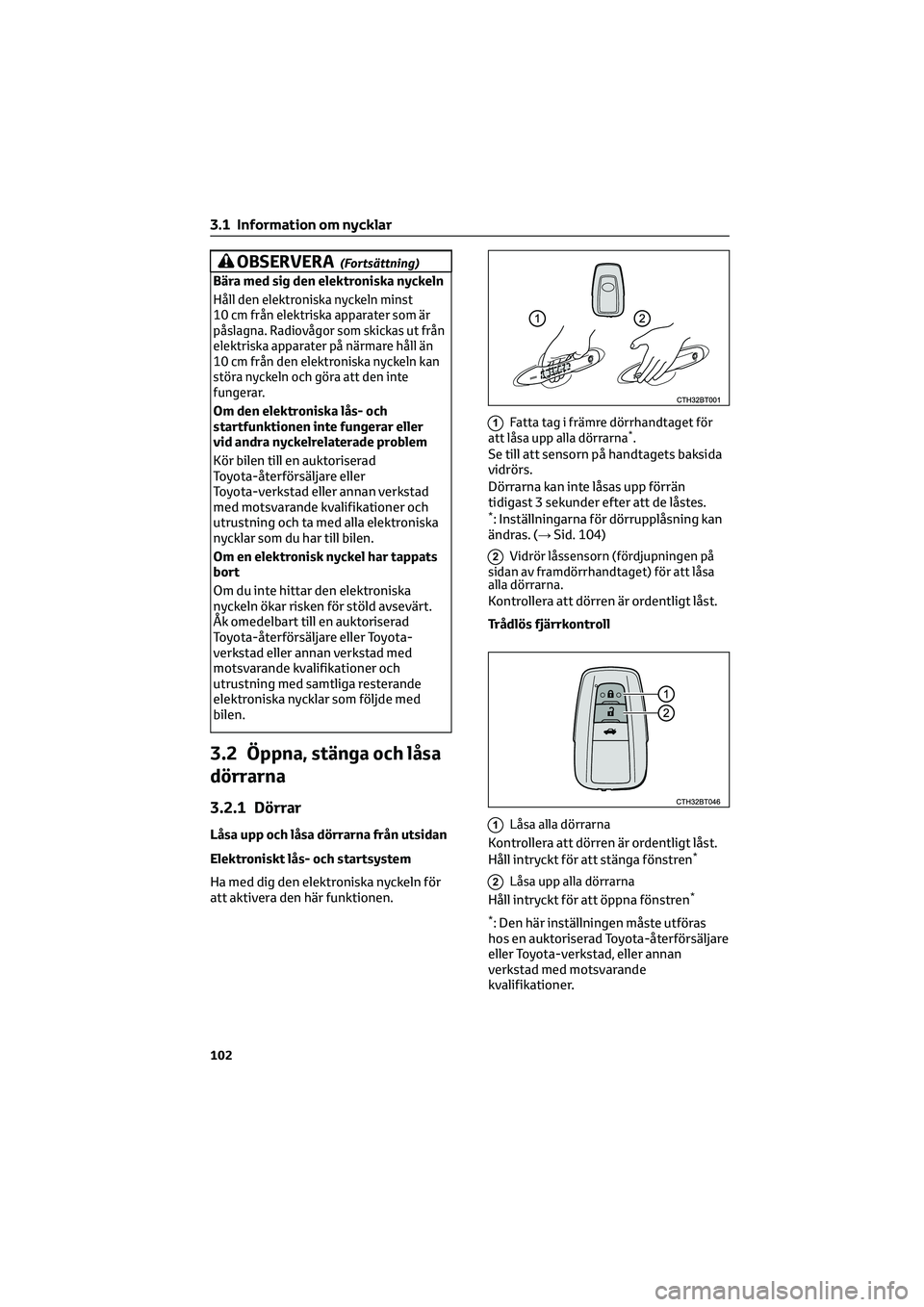 TOYOTA CAMRY 2022 Bruksanvisningar (in Swedish) OBSERVERA(Fortsättning)
Bära med sig den elektroniska nyckeln
Håll den elektroniska nyckeln minst
10 cm från elektriska apparater som är
påslagna. Radiovågor som skickas ut från
elektriska app TOYOTA CAMRY 2022 Bruksanvisningar (in Swedish) OBSERVERA(Fortsättning)
Bära med sig den elektroniska nyckeln
Håll den elektroniska nyckeln minst
10 cm från elektriska apparater som är
påslagna. Radiovågor som skickas ut från
elektriska app