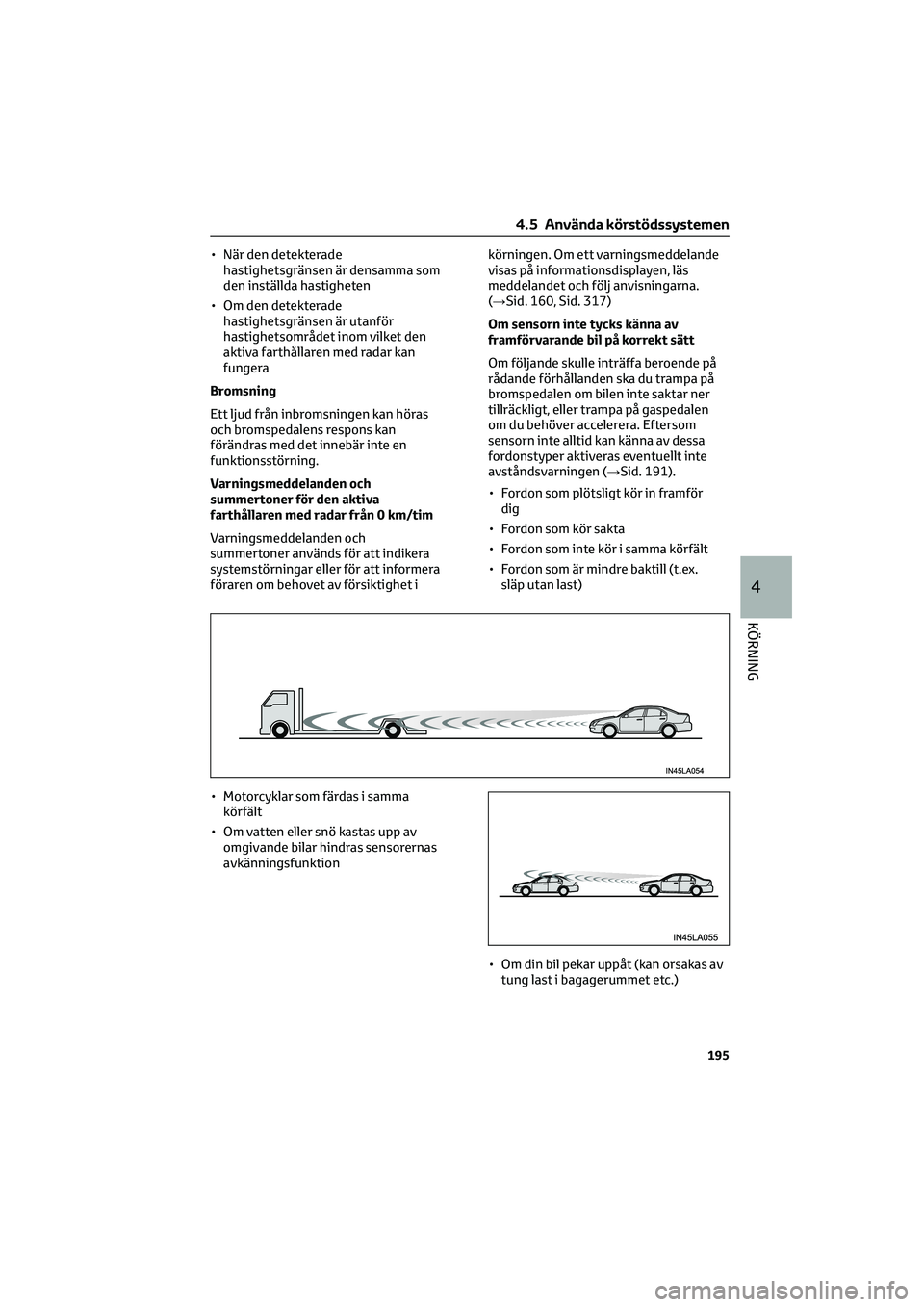 TOYOTA CAMRY 2022 Bruksanvisningar (in Swedish) • När den detekterade
hastighetsgränsen är densamma som
den inställda hastigheten
• Om den detekterade
hastighetsgränsen är utanför
hastighetsområdet inom vilket den
aktiva farthållaren m TOYOTA CAMRY 2022 Bruksanvisningar (in Swedish) • När den detekterade
hastighetsgränsen är densamma som
den inställda hastigheten
• Om den detekterade
hastighetsgränsen är utanför
hastighetsområdet inom vilket den
aktiva farthållaren m