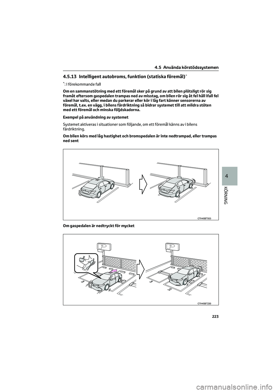 TOYOTA CAMRY 2022 Bruksanvisningar (in Swedish) 4.5.13 Intelligent autobroms, funktion (statiska föremål)∗
*: I förekommande fall
Om en sammanstötning med ett föremål sker på grund av att bilen plötsligt rör sig
framåt eftersom gaspedal TOYOTA CAMRY 2022 Bruksanvisningar (in Swedish) 4.5.13 Intelligent autobroms, funktion (statiska föremål)∗
*: I förekommande fall
Om en sammanstötning med ett föremål sker på grund av att bilen plötsligt rör sig
framåt eftersom gaspedal