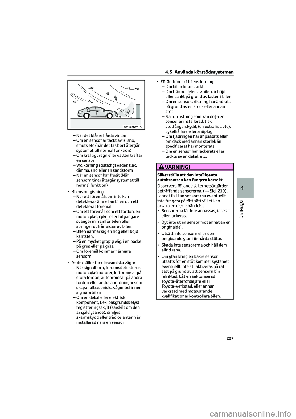 TOYOTA CAMRY 2022 Bruksanvisningar (in Swedish) – När det blåser hårda vindar
– Om en sensor är täckt av is, snö,smuts etc (när det tas bort återgår
systemet till normal funktion)
– Om kraftigt regn eller vatten träffar en sensor
†TOYOTA CAMRY 2022 Bruksanvisningar (in Swedish) – När det blåser hårda vindar
– Om en sensor är täckt av is, snö,smuts etc (när det tas bort återgår
systemet till normal funktion)
– Om kraftigt regn eller vatten träffar en sensor
â€
