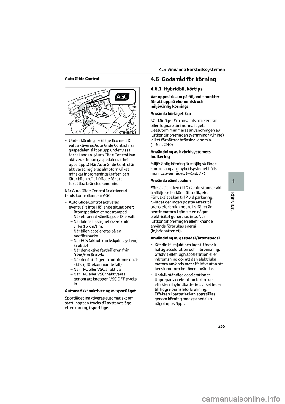 TOYOTA CAMRY 2022 Bruksanvisningar (in Swedish) Auto Glide Control
• Under körning i körläge Eco med D
valt, aktiveras Auto Glide Control när
gaspedalen släpps upp under vissa
förhållanden. (Auto Glide Control kan
aktiveras innan gaspedale TOYOTA CAMRY 2022 Bruksanvisningar (in Swedish) Auto Glide Control
• Under körning i körläge Eco med D
valt, aktiveras Auto Glide Control när
gaspedalen släpps upp under vissa
förhållanden. (Auto Glide Control kan
aktiveras innan gaspedale