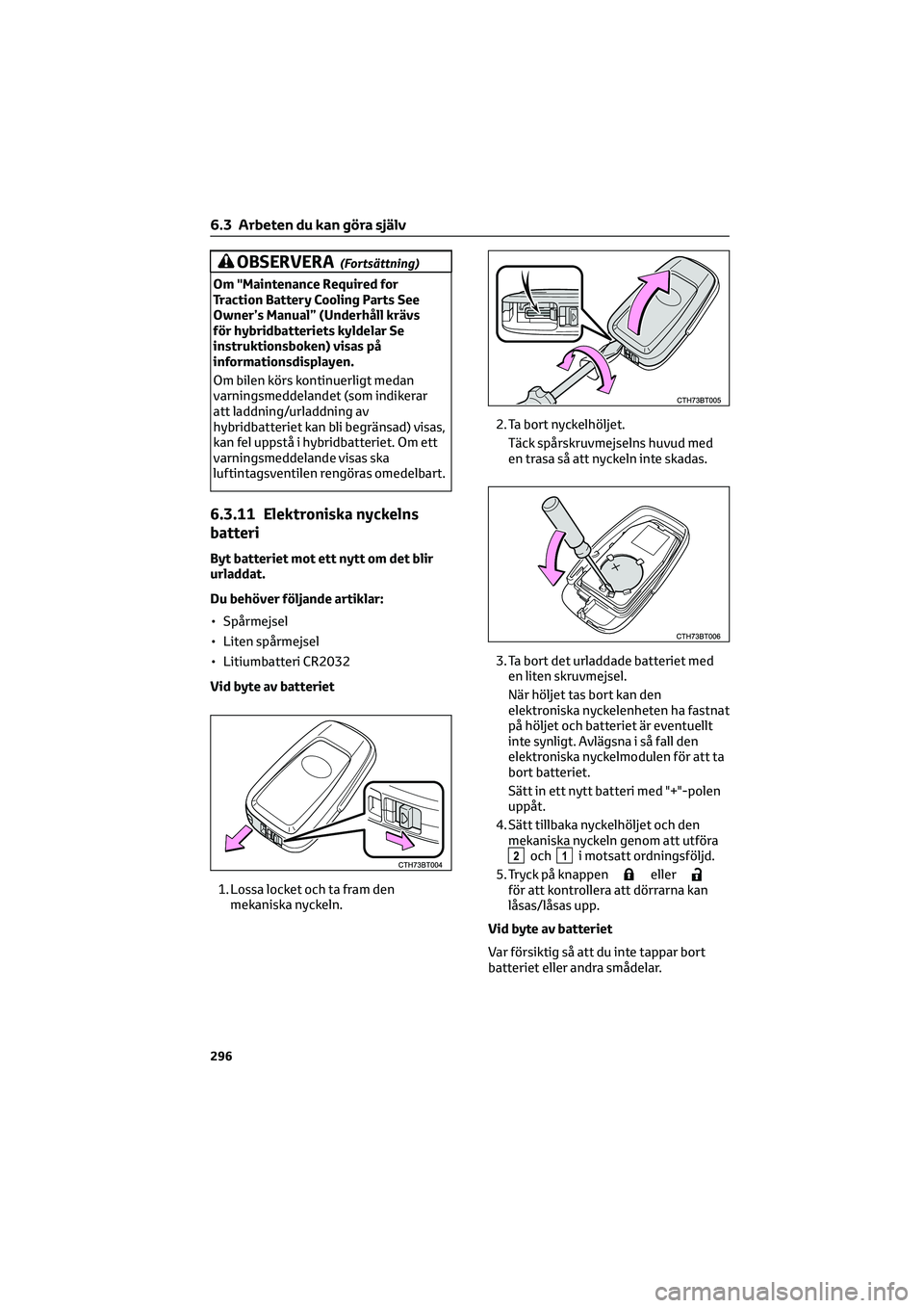 TOYOTA CAMRY 2022  Bruksanvisningar (in Swedish) OBSERVERA(Fortsättning)
Om "Maintenance Required for
Traction Battery Cooling Parts See
Owner’s Manual” (Underhåll krävs
för hybridbatteriets kyldelar Se
instruktionsboken) visas på
infor