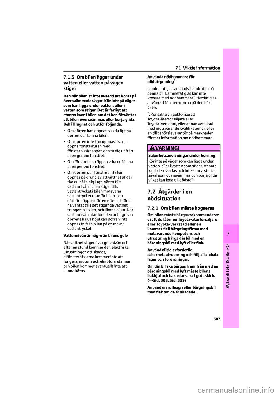 TOYOTA CAMRY 2022  Bruksanvisningar (in Swedish) 7.1.3 Om bilen ligger under
vatten eller vatten på vägen
stiger
Den här bilen är inte avsedd att köras på
översvämmade vägar. Kör inte på vägar
som kan ligga under vatten, eller i
vatten s