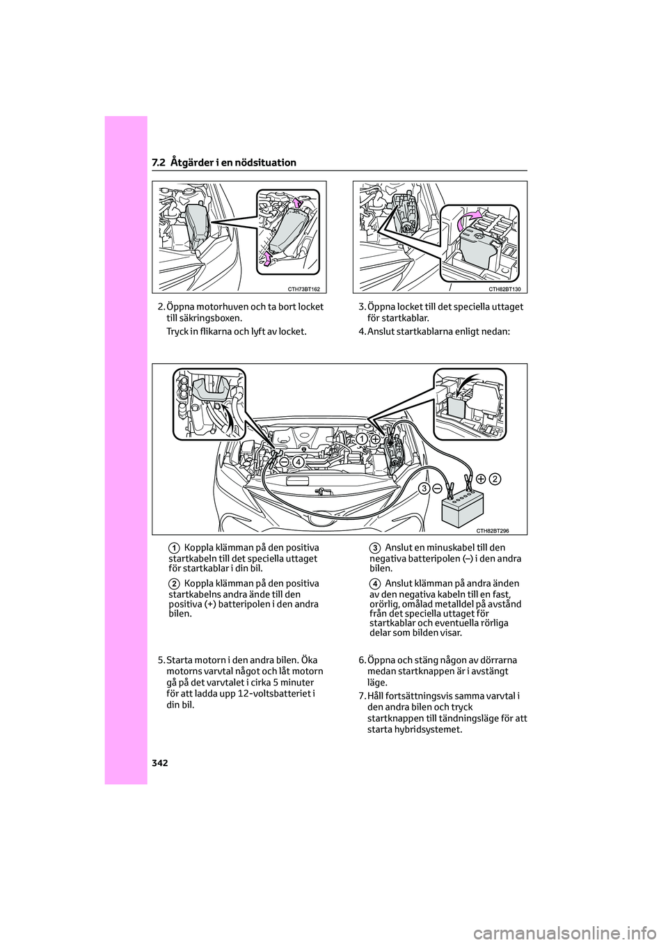 TOYOTA CAMRY 2022 Bruksanvisningar (in Swedish) 2. Öppna motorhuven och ta bort locket
till säkringsboxen.
Tryck in flikarna och lyft av locket.3. Öppna locket till det speciella uttaget
för startkablar.
4. Anslut startkablarna enligt nedan:
1K TOYOTA CAMRY 2022 Bruksanvisningar (in Swedish) 2. Öppna motorhuven och ta bort locket
till säkringsboxen.
Tryck in flikarna och lyft av locket.3. Öppna locket till det speciella uttaget
för startkablar.
4. Anslut startkablarna enligt nedan:
1K