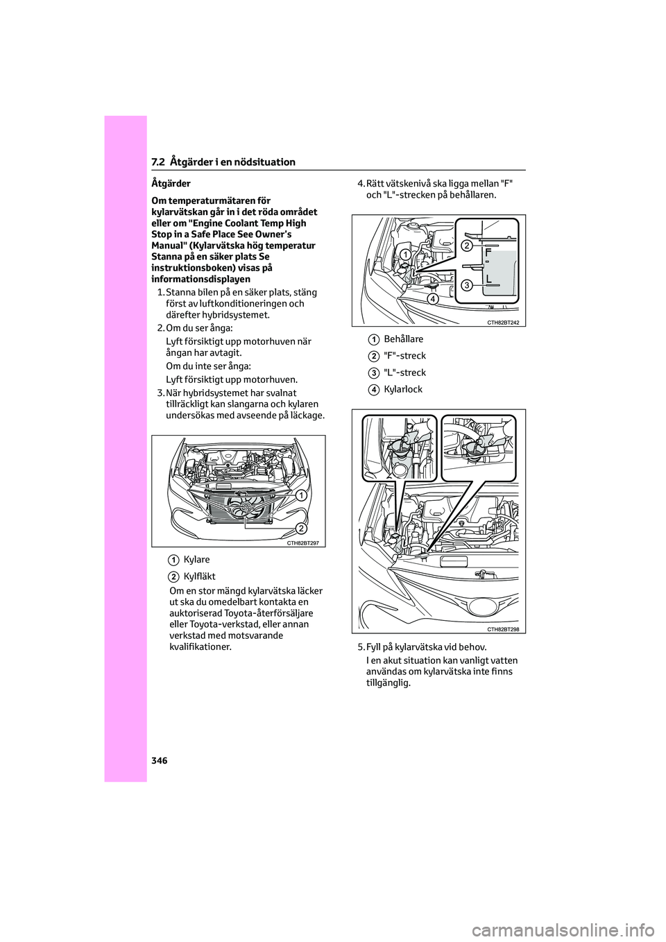 TOYOTA CAMRY 2022 Bruksanvisningar (in Swedish) Åtgärder
Om temperaturmätaren för
kylarvätskan går in i det röda området
eller om "Engine Coolant Temp High
Stop in a Safe Place See Owner’s
Manual" (Kylarvätska hög temperatur
Sta TOYOTA CAMRY 2022 Bruksanvisningar (in Swedish) Åtgärder
Om temperaturmätaren för
kylarvätskan går in i det röda området
eller om "Engine Coolant Temp High
Stop in a Safe Place See Owner’s
Manual" (Kylarvätska hög temperatur
Sta
