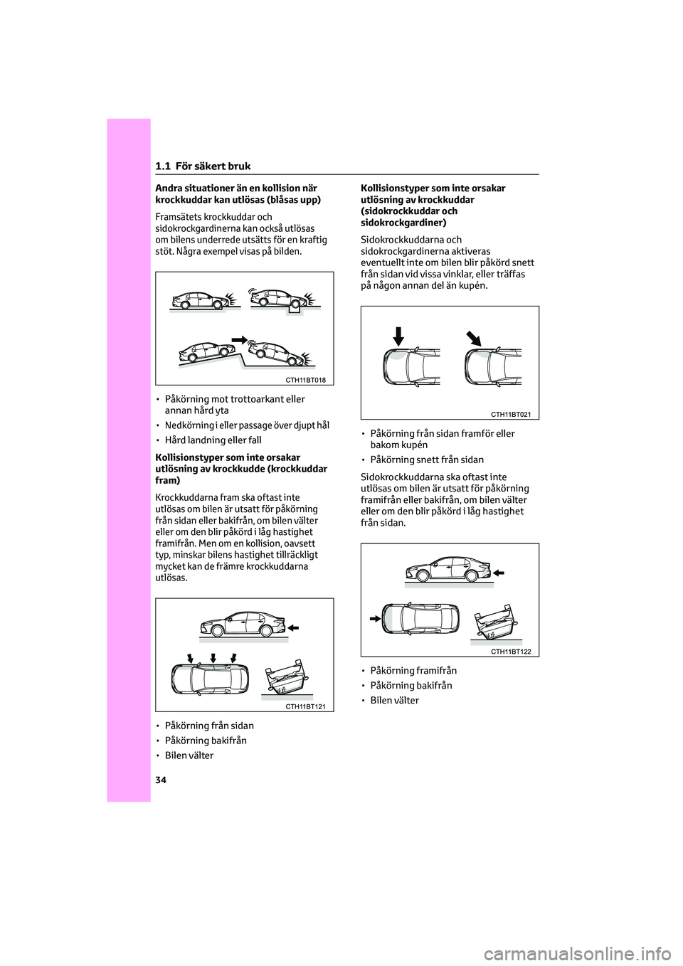 TOYOTA CAMRY 2022 Bruksanvisningar (in Swedish) Andra situationer än en kollision när
krockkuddar kan utlösas (blåsas upp)
Framsätets krockkuddar och
sidokrockgardinerna kan också utlösas
om bilens underrede utsätts för en kraftig
stöt. N TOYOTA CAMRY 2022 Bruksanvisningar (in Swedish) Andra situationer än en kollision när
krockkuddar kan utlösas (blåsas upp)
Framsätets krockkuddar och
sidokrockgardinerna kan också utlösas
om bilens underrede utsätts för en kraftig
stöt. N