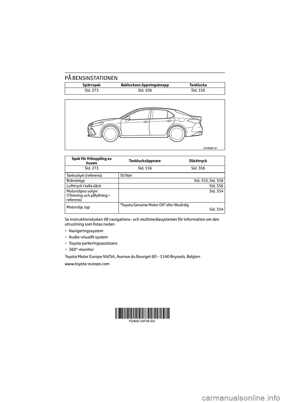 TOYOTA CAMRY 2022 Bruksanvisningar (in Swedish) PÅ BENSINSTATIONEN
Spärrspak Bakluckans öppningsknapp Tanklucka
Sid. 273 Sid. 106 Sid. 156
Spak för frikoppling av
huvenTanklucksöppnare Däcktryck
Sid. 273 Sid. 156 Sid. 356
Tankvolym (referens) TOYOTA CAMRY 2022 Bruksanvisningar (in Swedish) PÅ BENSINSTATIONEN
Spärrspak Bakluckans öppningsknapp Tanklucka
Sid. 273 Sid. 106 Sid. 156
Spak för frikoppling av
huvenTanklucksöppnare Däcktryck
Sid. 273 Sid. 156 Sid. 356
Tankvolym (referens)
