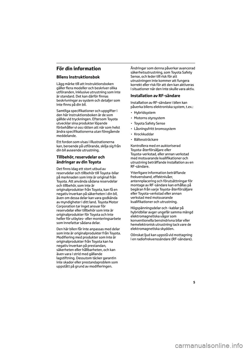 TOYOTA CAMRY 2022 Bruksanvisningar (in Swedish) För din information
Bilens instruktionsbok
Lägg märke till att instruktionsboken
gäller flera modeller och beskriver olika
utföranden, inklusive utrustning som inte
är standard. Det kan därför TOYOTA CAMRY 2022 Bruksanvisningar (in Swedish) För din information
Bilens instruktionsbok
Lägg märke till att instruktionsboken
gäller flera modeller och beskriver olika
utföranden, inklusive utrustning som inte
är standard. Det kan därför