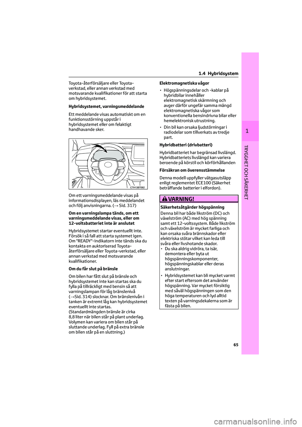 TOYOTA CAMRY 2022 Bruksanvisningar (in Swedish) Toyota-återförsäljare eller Toyota-
verkstad, eller annan verkstad med
motsvarande kvalifikationer för att starta
om hybridsystemet.
Hybridsystemet, varningsmeddelande
Ett meddelande visas automat TOYOTA CAMRY 2022 Bruksanvisningar (in Swedish) Toyota-återförsäljare eller Toyota-
verkstad, eller annan verkstad med
motsvarande kvalifikationer för att starta
om hybridsystemet.
Hybridsystemet, varningsmeddelande
Ett meddelande visas automat