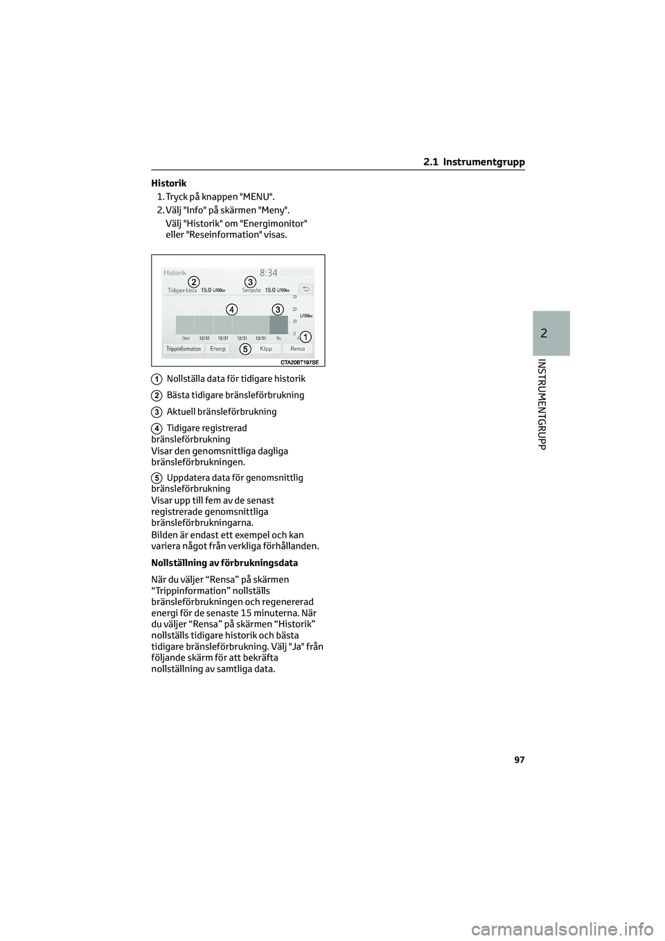 TOYOTA CAMRY 2022 Bruksanvisningar (in Swedish) Historik
1. Tryck på knappen "MENU".
2. Välj "Info" på skärmen "Meny".
Välj "Historik" om "Energimonitor"
eller "Reseinformation" visas.
1Nollstäl TOYOTA CAMRY 2022 Bruksanvisningar (in Swedish) Historik
1. Tryck på knappen "MENU".
2. Välj "Info" på skärmen "Meny".
Välj "Historik" om "Energimonitor"
eller "Reseinformation" visas.
1Nollstäl