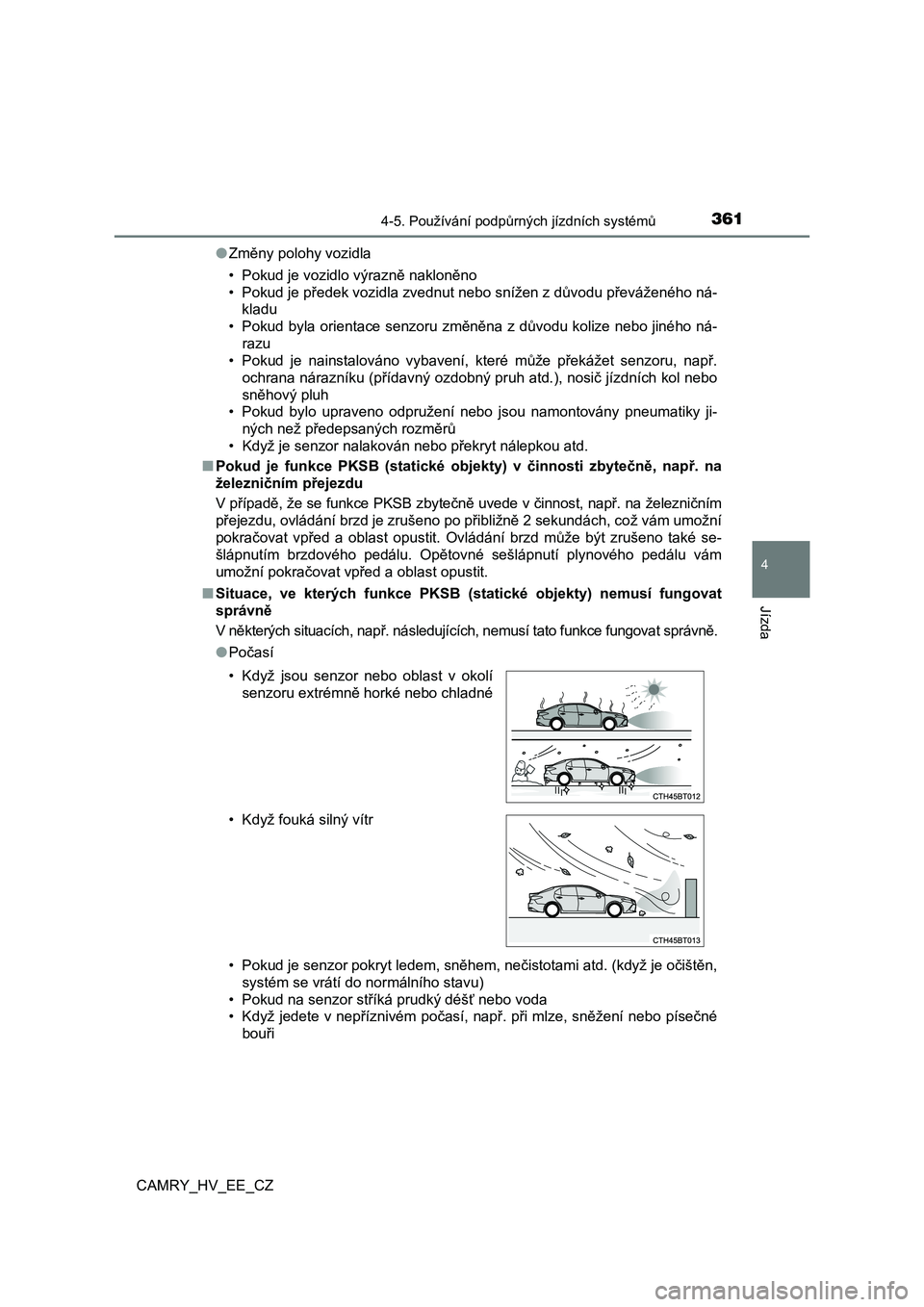 TOYOTA CAMRY 2022 Návod na použití (in Czech) 3614-5. Používání podpůrných jízdních systémů
CAMRY_HV_EE_CZ
4
Jízda
●Změny polohy vozidla
• Pokud je vozidlo výrazně nakloněno
• Pokud je předek vozidla zvednut nebo snížen TOYOTA CAMRY 2022 Návod na použití (in Czech) 3614-5. Používání podpůrných jízdních systémů
CAMRY_HV_EE_CZ
4
Jízda
●Změny polohy vozidla
• Pokud je vozidlo výrazně nakloněno
• Pokud je předek vozidla zvednut nebo snížen