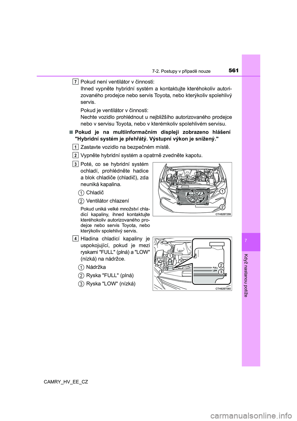 TOYOTA CAMRY 2022  Návod na použití (in Czech) 5617-2. Postupy v případě nouze
CAMRY_HV_EE_CZ
7
Když nastanou potíže
Pokud není ventilátor v činnosti:  
Ihned  vypněte  hybridní  systém  a  kontaktujte  kteréhokoliv  autori- 
zovanéh