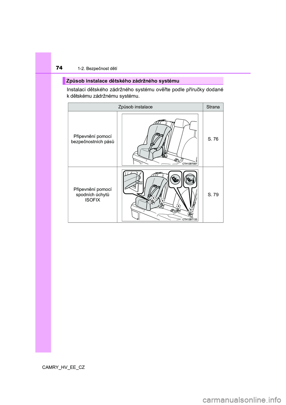 TOYOTA CAMRY 2022  Návod na použití (in Czech) 741-2. Bezpečnost dětí
CAMRY_HV_EE_CZ
Instalaci dětského zádržného systému ověřte podle příručky dodané
k dětskému zádržnému systému.
Způsob instalace dětského zádržného sys