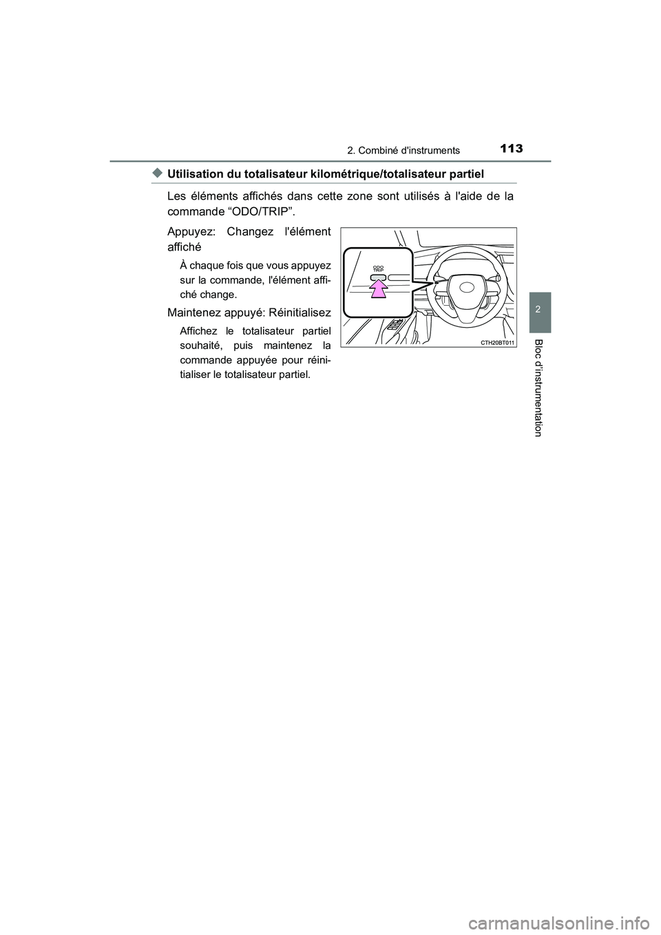 TOYOTA CAMRY 2018 Manuel du propriétaire (in French) 1132. Combiné dinstruments
2
Bloc d’instrumentation
CAMRY_D (OM33B95D)
◆Utilisation du totalisateur kilométrique/totalisateur partiel
Les éléments affichés dans cette zone sont utilisés TOYOTA CAMRY 2018 Manuel du propriétaire (in French) 1132. Combiné dinstruments
2
Bloc d’instrumentation
CAMRY_D (OM33B95D)
◆Utilisation du totalisateur kilométrique/totalisateur partiel
Les éléments affichés dans cette zone sont utilisés