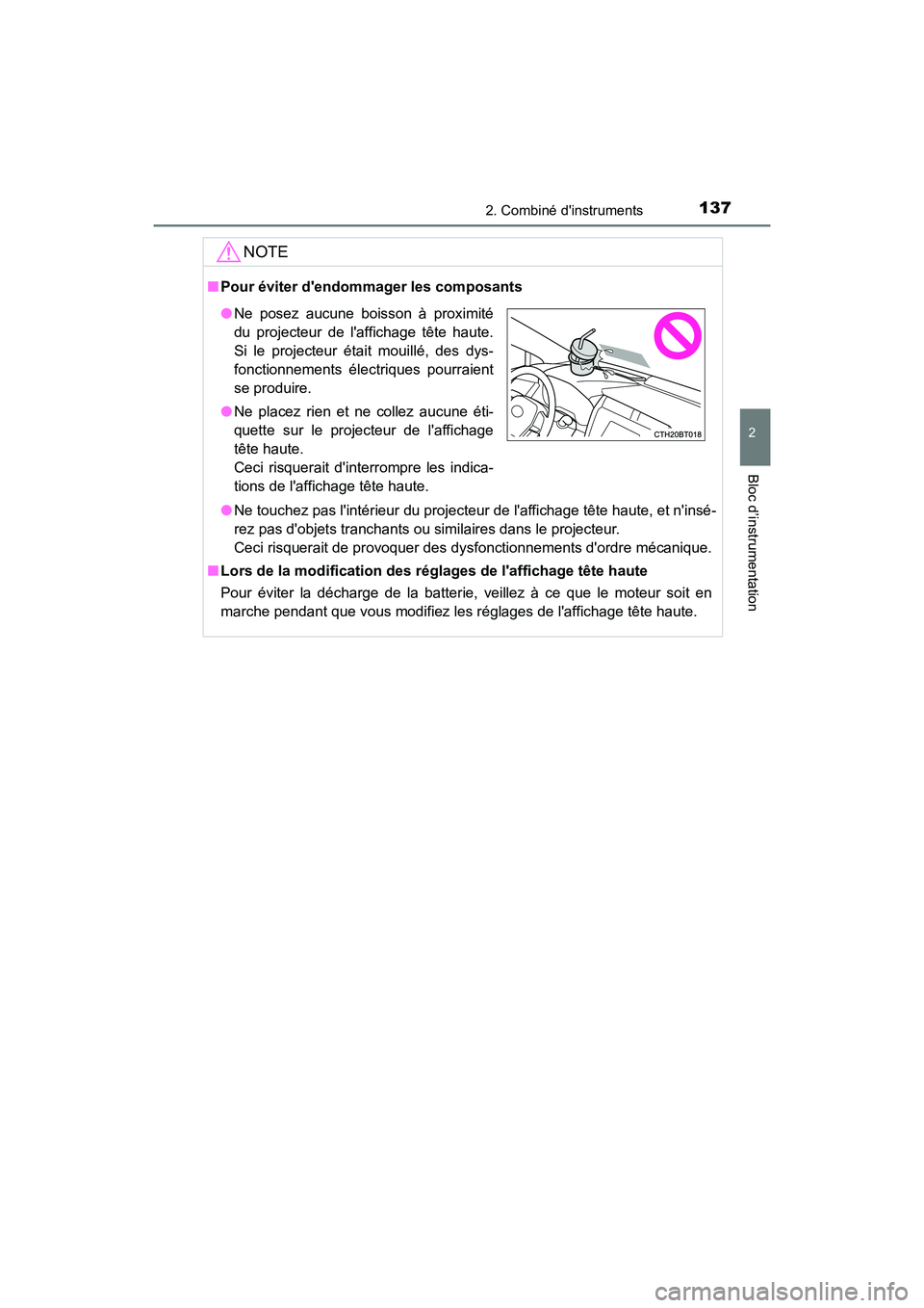 TOYOTA CAMRY 2018  Manuel du propriétaire (in French) 1372. Combiné dinstruments
2
Bloc d’instrumentation
CAMRY_D (OM33B95D)
NOTE
■Pour éviter dendommager les composants 
● Ne touchez pas lintérieur du projecteur de laffichage tête haute, e