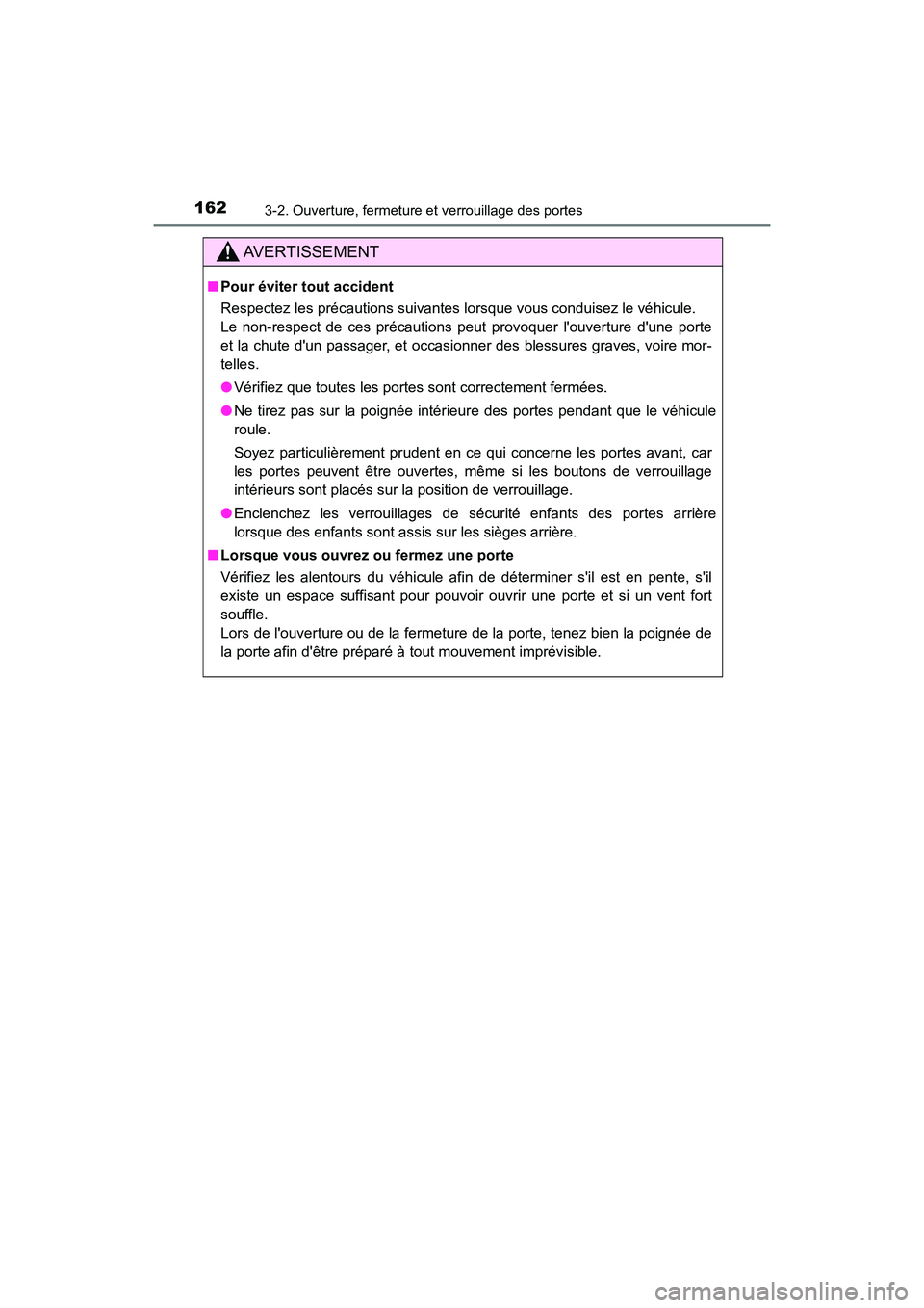 TOYOTA CAMRY 2018  Manuel du propriétaire (in French) 1623-2. Ouverture, fermeture et verrouillage des portes
CAMRY_D (OM33B95D)
AVERTISSEMENT
■Pour éviter tout accident 
Respectez les précautions suivantes lorsque vous conduisez le véhicule. 
Le no