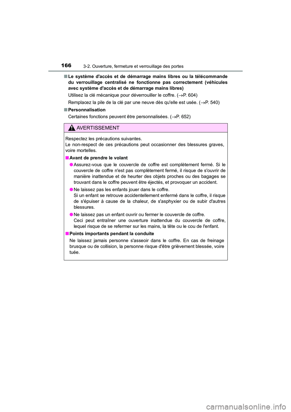 TOYOTA CAMRY 2018  Manuel du propriétaire (in French) 1663-2. Ouverture, fermeture et verrouillage des portes
CAMRY_D (OM33B95D) 
■ Le système daccès et de démarrage mains libres ou la télécommande 
du verrouillage centralisé ne fonctionne pas c