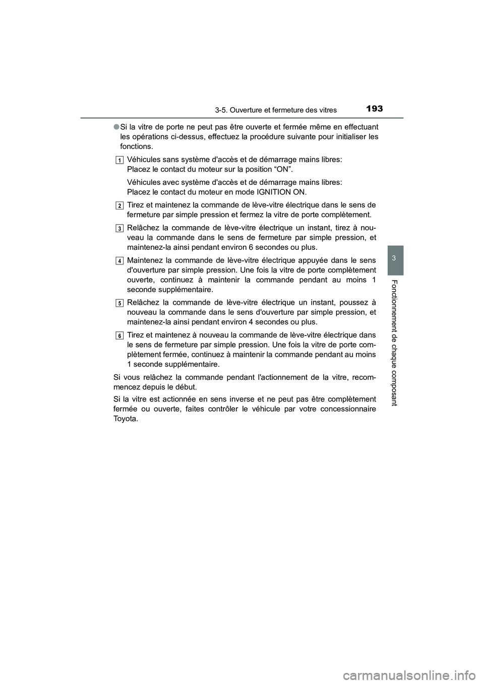 TOYOTA CAMRY 2018 Manuel du propriétaire (in French) 1933-5. Ouverture et fermeture des vitres
3
Fonctionnement de chaque composant
CAMRY_D (OM33B95D)
● Si la vitre de porte ne peut pas être ouverte et fermée même en effectuant
les opérations ci TOYOTA CAMRY 2018 Manuel du propriétaire (in French) 1933-5. Ouverture et fermeture des vitres
3
Fonctionnement de chaque composant
CAMRY_D (OM33B95D)
● Si la vitre de porte ne peut pas être ouverte et fermée même en effectuant
les opérations ci