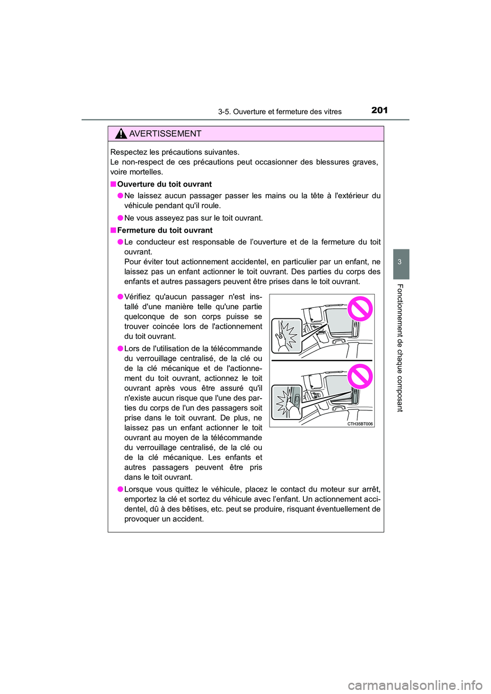 TOYOTA CAMRY 2018  Manuel du propriétaire (in French) 2013-5. Ouverture et fermeture des vitres
3
Fonctionnement de chaque composant
CAMRY_D (OM33B95D)
AVERTISSEMENT
Respectez les précautions suivantes. 
Le non-respect de ces précautions peut occasionn