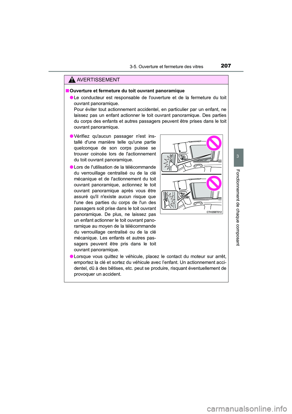 TOYOTA CAMRY 2018  Manuel du propriétaire (in French) 2073-5. Ouverture et fermeture des vitres
3
Fonctionnement de chaque composant
CAMRY_D (OM33B95D)
AVERTISSEMENT
■Ouverture et fermeture du toit ouvrant panoramique 
● Le conducteur est responsable