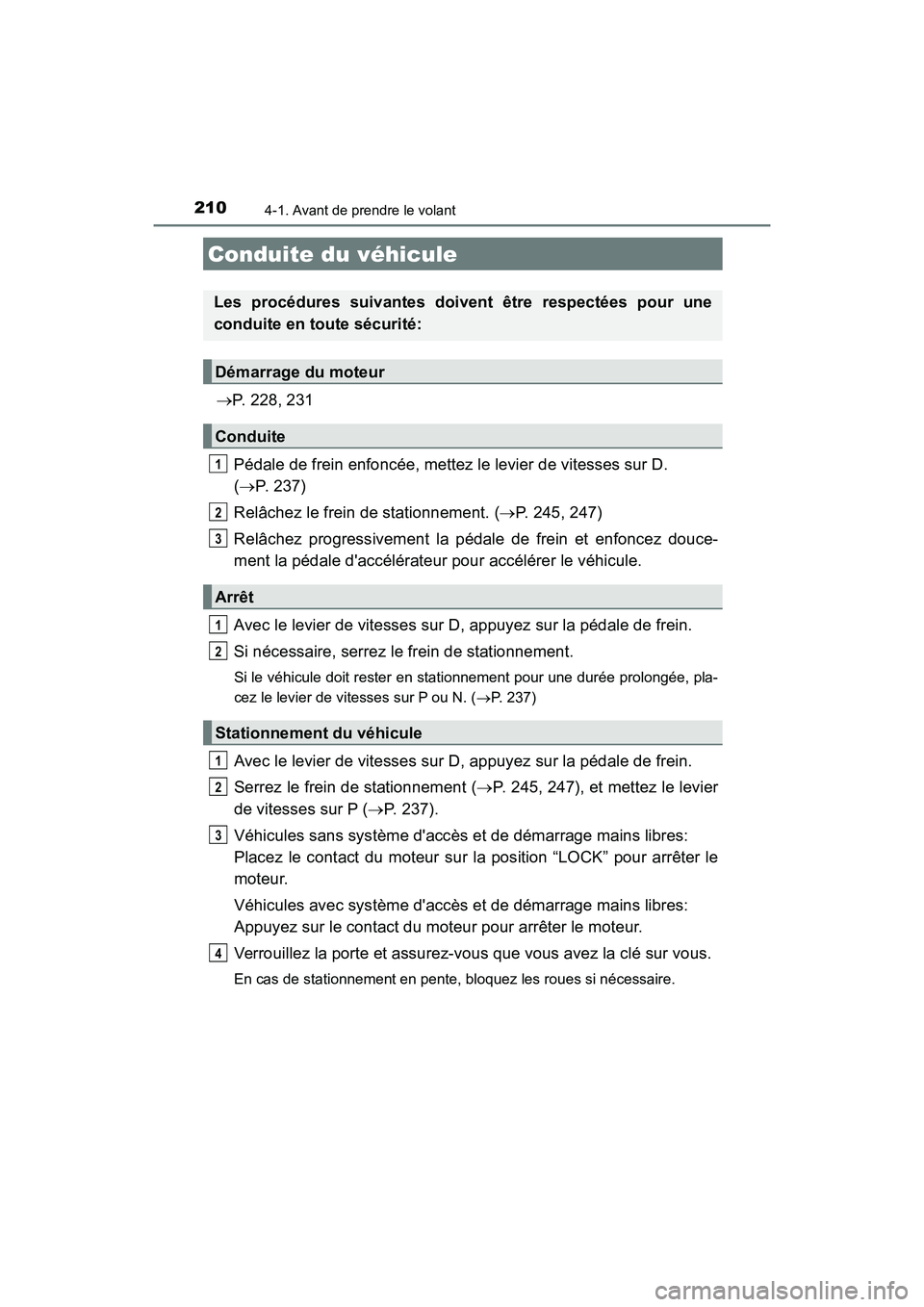 TOYOTA CAMRY 2018  Manuel du propriétaire (in French) 210
CAMRY_D (OM33B95D)
4-1. Avant de prendre le volant
P. 228, 231 
Pédale de frein enfoncée, mettez le levier de vitesses sur D.  
( P. 237) 
Relâchez le frein de stationnement. ( P. 245,