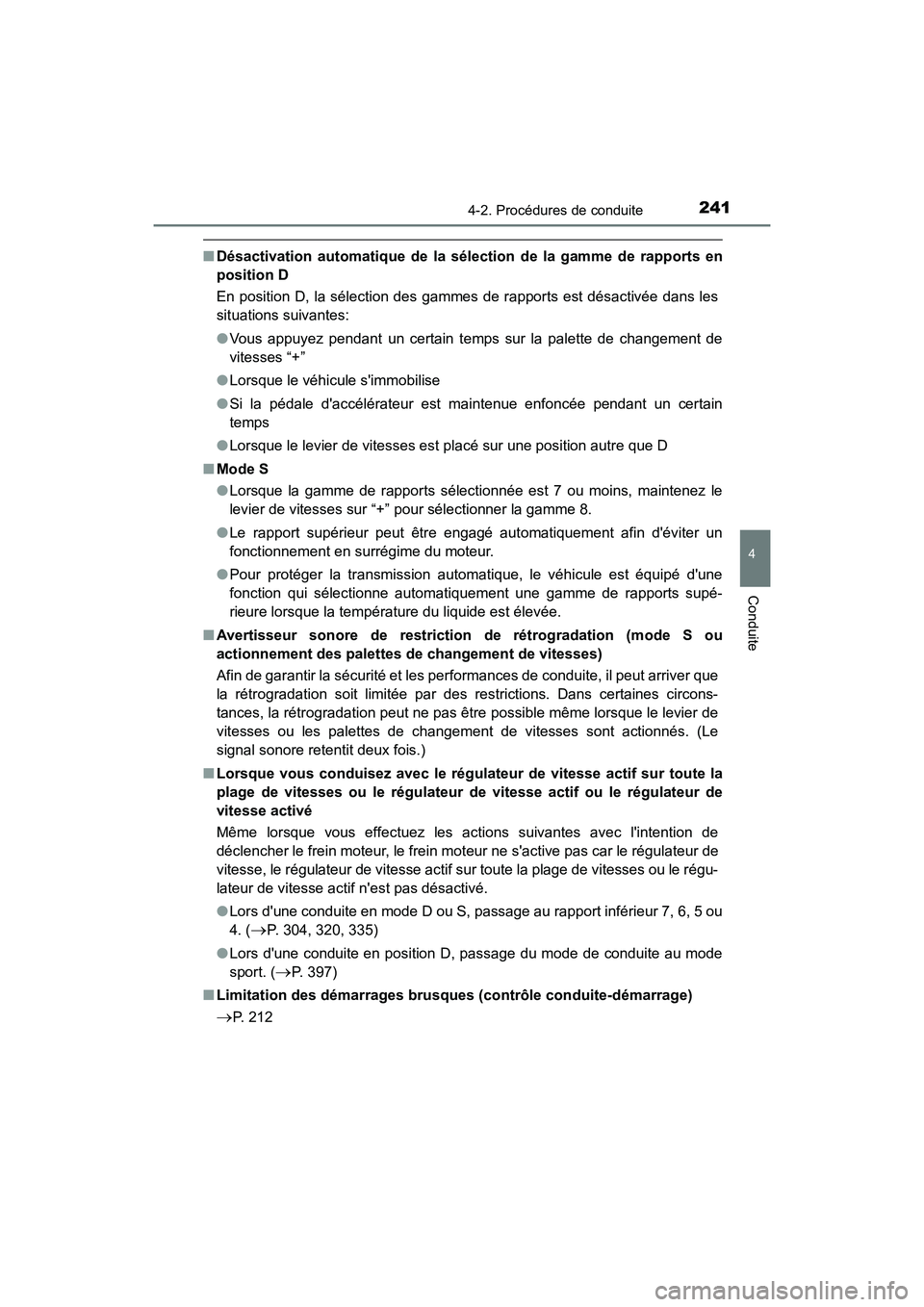 TOYOTA CAMRY 2018  Manuel du propriétaire (in French) 2414-2. Procédures de conduite
4
Conduite
CAMRY_D (OM33B95D)
■Désactivation automatique de la sélection de la gamme de rapports en 
position D 
En position D, la sélection des gammes de rapports
