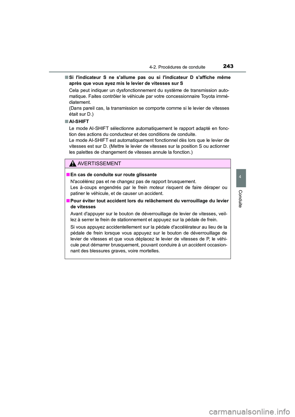 TOYOTA CAMRY 2018  Manuel du propriétaire (in French) 2434-2. Procédures de conduite
4
Conduite
CAMRY_D (OM33B95D) 
■ Si lindicateur S ne sallume pas ou si lindicateur D saffiche même 
après que vous ayez mis le levier de vitesses sur S 
Cela pe