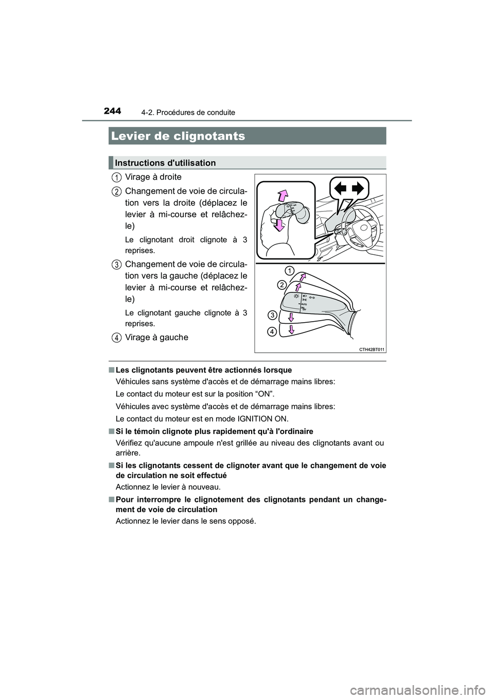 TOYOTA CAMRY 2018  Manuel du propriétaire (in French) 2444-2. Procédures de conduite
CAMRY_D (OM33B95D)
Virage à droite 
Changement de voie de circula- 
tion vers la droite (déplacez le 
levier à mi-course et relâchez- 
le)
Le clignotant droit clign
