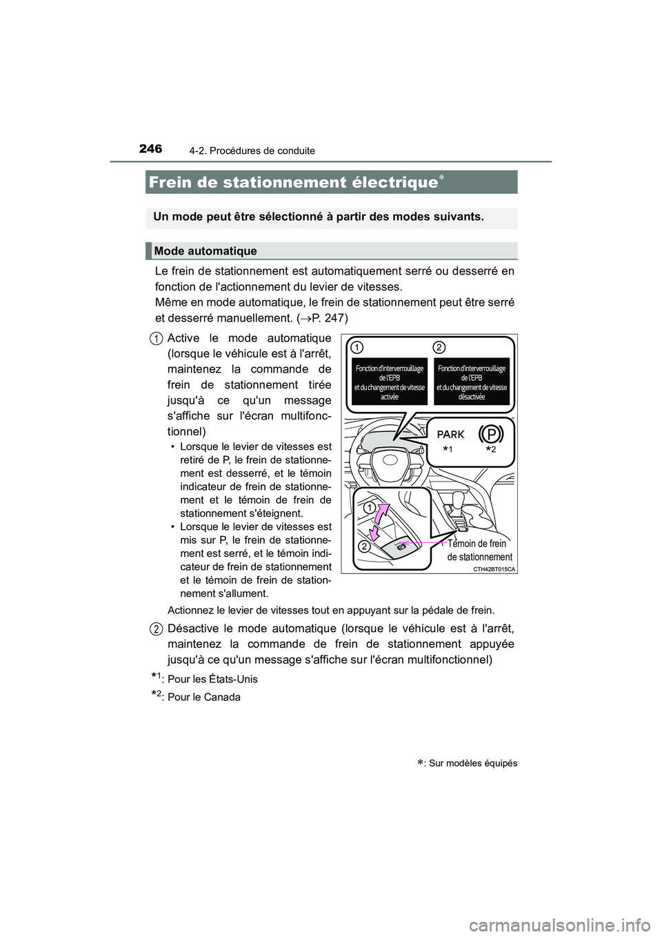 TOYOTA CAMRY 2018  Manuel du propriétaire (in French) 2464-2. Procédures de conduite
CAMRY_D (OM33B95D)
Le frein de stationnement est automatiquement serré ou desserré en 
fonction de lactionnement du levier de vitesses. 
Même en mode automatique, l