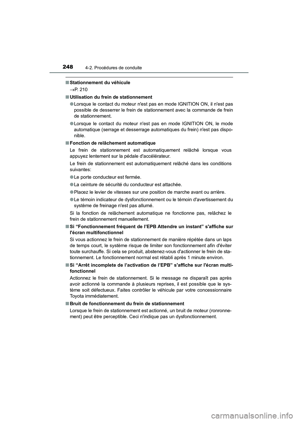 TOYOTA CAMRY 2018  Manuel du propriétaire (in French) 2484-2. Procédures de conduite
CAMRY_D (OM33B95D)
■Stationnement du véhicule 
 P. 210 
■ Utilisation du frein de stationnement 
● Lorsque le contact du moteur nest pas en mode IGNITION ON,