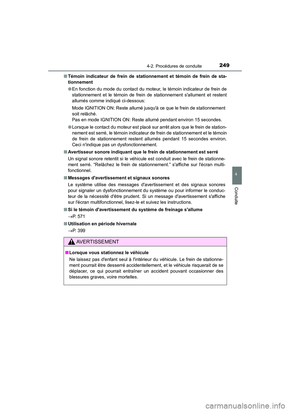 TOYOTA CAMRY 2018  Manuel du propriétaire (in French) 2494-2. Procédures de conduite
4
Conduite
CAMRY_D (OM33B95D) 
■ Témoin indicateur de frein de stationnement et témoin de frein de sta- 
tionnement 
● En fonction du mode du contact du moteur, l