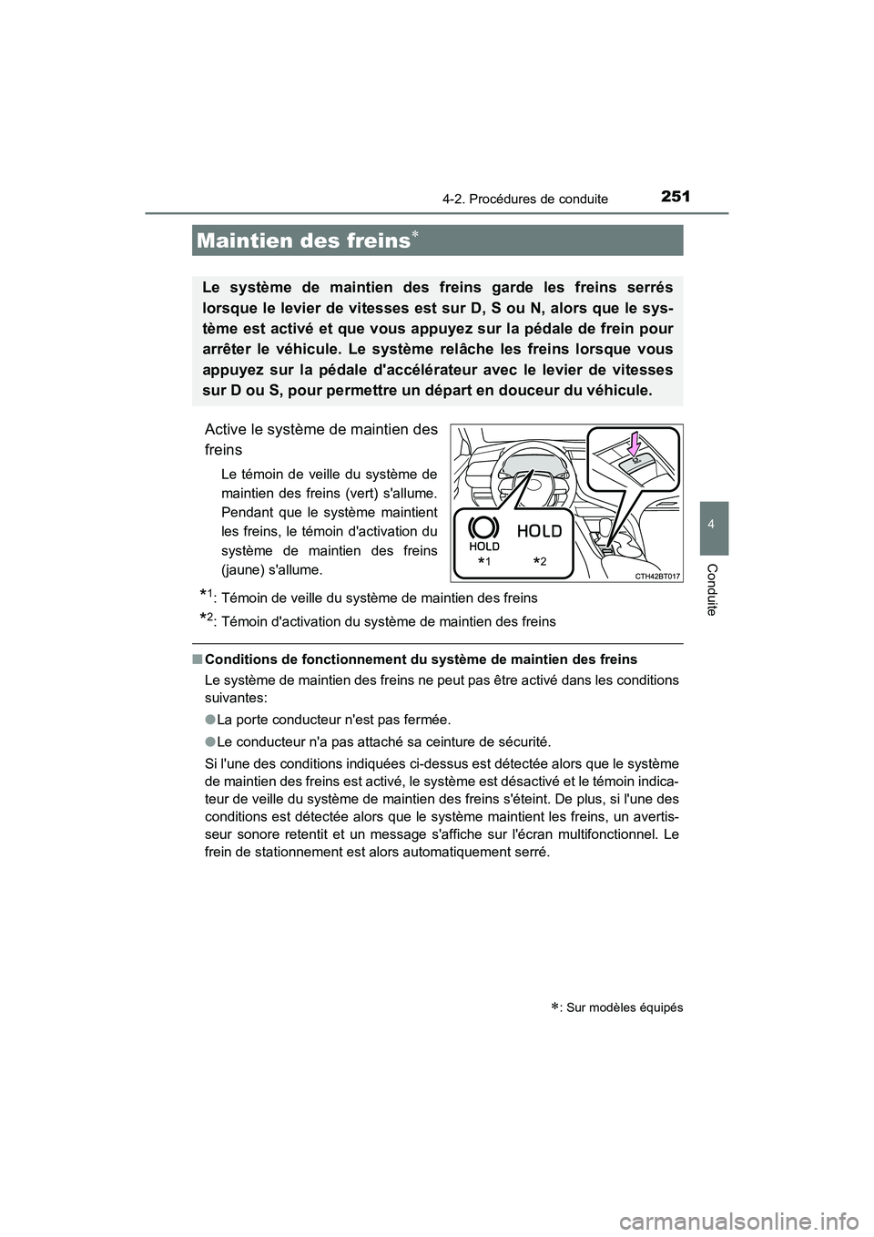TOYOTA CAMRY 2018  Manuel du propriétaire (in French) 2514-2. Procédures de conduite
4
Conduite
CAMRY_D (OM33B95D)
Active le système de maintien des 
freins
Le témoin de veille du système de 
maintien des freins (vert) sallume. 
Pendant que le syst