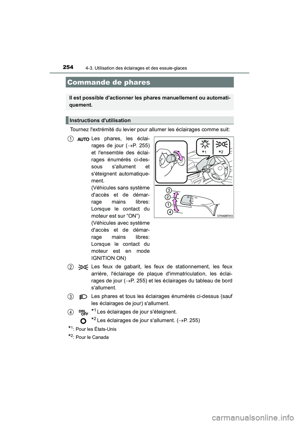 TOYOTA CAMRY 2018  Manuel du propriétaire (in French) 254
CAMRY_D (OM33B95D)
4-3. Utilisation des éclairages et des essuie-glaces
Tournez lextrémité du levier pour allumer les éclairages comme suit: 
Les phares, les éclai- 
rages de jour ( P. 25